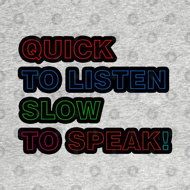 Quick to Listen Slow to Speak by ucipasa